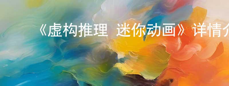 陈发廷发布《虚构推理 迷你动画》详情介绍_虚构推理 迷你动画已完结在线观看_虚构推理 迷你动画迅雷下载_日漫